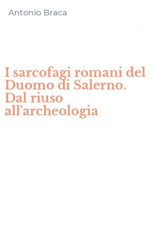 I sarcofagi romani del Duomo di Salerno. Dal riuso all'archeologia