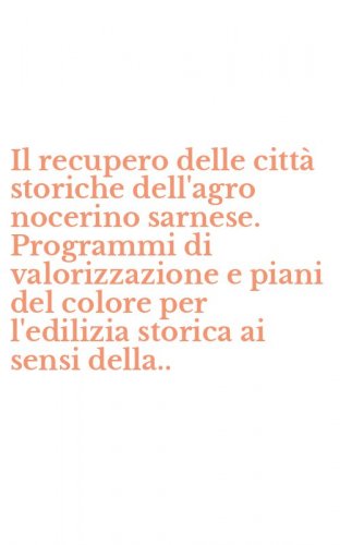 Il recupero delle citt&agrave; storiche dell'agro nocerino sarnese. Programmi di valorizzazione e piani del colore per l'edilizia storica ai sensi della..