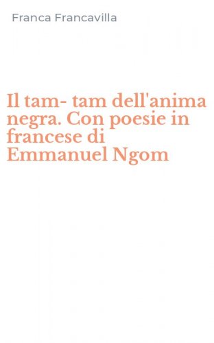 Il tam-tam dell'anima negra. Con poesie in francese di Emmanuel Ngom