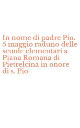 In nome di padre Pio. 5 maggio raduno delle scuole elementari a Piana Romana di Pietrelcina in onore di s. Pio
