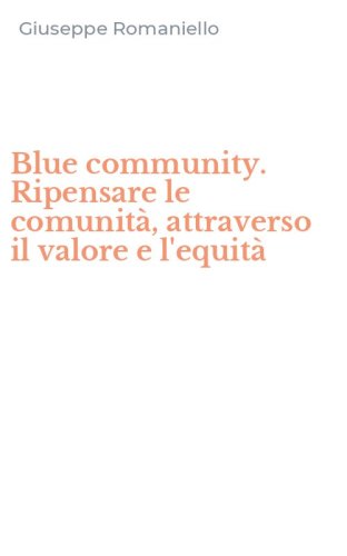 Blue community. Ripensare le comunit&agrave;, attraverso il valore e l'equit&agrave;
