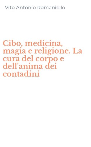 Cibo, medicina, magia e religione. La cura del corpo e dell'anima dei contadini