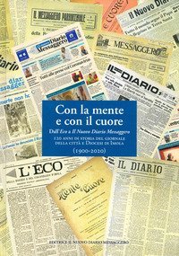 Con la mente e con il cuore. Dall'Eco a Il Nuovo Diario Messaggero. 120 anni di storia del giornale della citt&agrave; e Diocesi di Imola