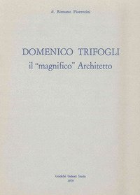 Domenico Trifogli. Il &laquo;magnifico&raquo; architetto