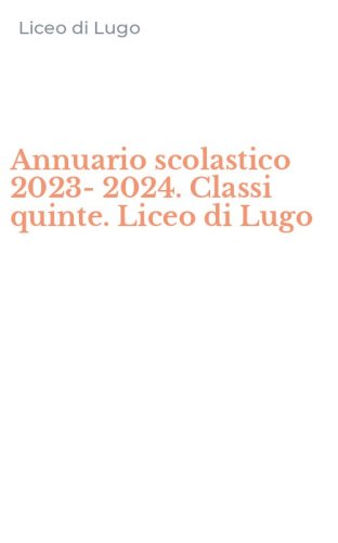 Annuario scolastico 2023-2024. Classi quinte. Liceo di Lugo