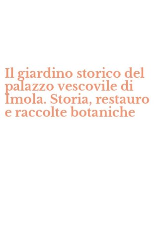 Il giardino storico del palazzo vescovile di Imola. Storia, restauro e raccolte botaniche