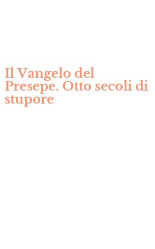 Il Vangelo del Presepe. Otto secoli di stupore