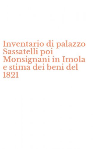 Inventario di palazzo Sassatelli poi Monsignani in Imola e stima dei beni del 1821