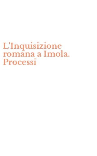 L'Inquisizione romana a Imola. Processi