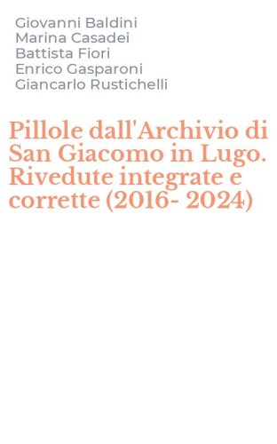 Pillole dall'Archivio di San Giacomo in Lugo. Rivedute integrate e corrette (2016-2024)