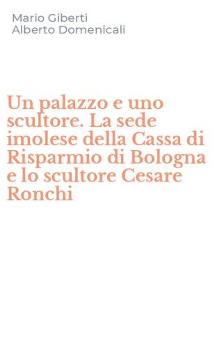 Un palazzo e uno scultore. La sede imolese della Cassa di Risparmio di Bologna e lo scultore Cesare Ronchi