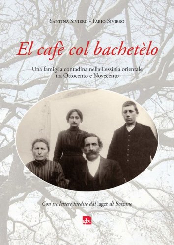 El Caf&egrave; col bachet&egrave;lo. Una famiglia contadina nella Lessinia orientale tra Ottocento e Novecento. Con tre lettere inedite dal lager di Bolzano