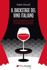 Il backstage del vino italiano. Quello che spesso non si vede del nostro settore vitivinicolo, tra rivoluzioni e opportunit&agrave;
