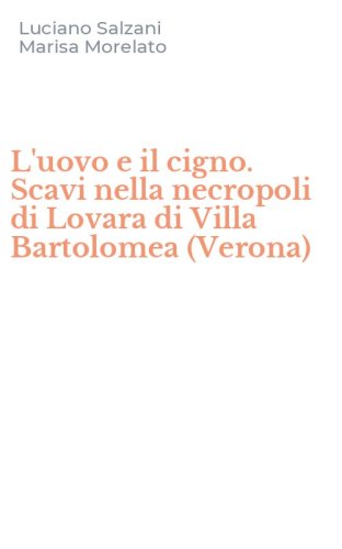 L'uovo e il cigno. Scavi nella necropoli di Lovara di Villa Bartolomea (Verona)