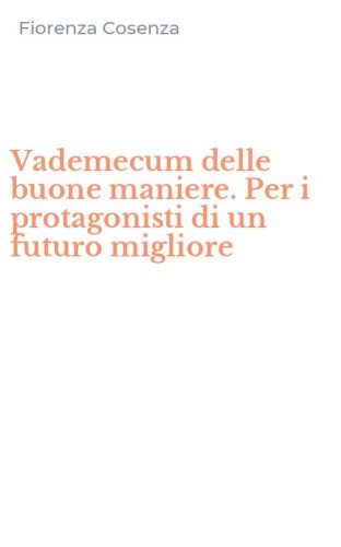 Vademecum delle buone maniere. Per i protagonisti di un futuro migliore