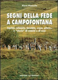 Segni della fede a Campofontana. Capit&egrave;i, colon&eacute;te, tavol&eacute;te, crose, piture... e &laquo;storie&raquo; di uomini e cose - &laquo;STORIE&raquo; DI UOMINI E COSE