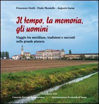 Il tempo, la memoria, gli uomini. Viaggio tra meridiane, tradizioni e racconti nella grande pianura - GRANDE PIANURA (IL)