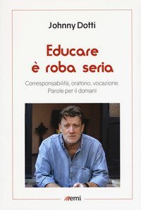 Educare &egrave; roba seria. Corresponsabilit&agrave;, oratorio, vocazione. Parole per il domani - DOMANI