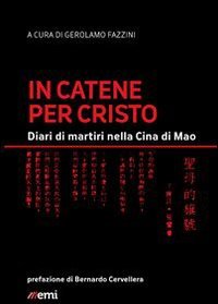 In catene per Cristo. Diari di martiri nella Cina di Mao - DIARI DI MARTIRI NELLA CINA DI MAO