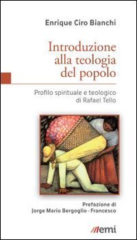 Introduzione alla teologia del popolo. Profilo spirituale e teologico di Rafael Tello - TELLO