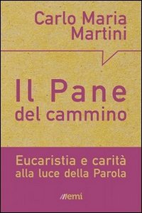 Il pane del cammino. Eucaristia e carit&agrave; alla luce della Parola - EUCARISTIA E CARITA' ALLA LUCE DELLA PAROLA