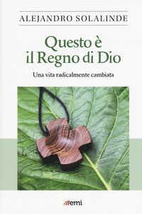 Questo &egrave; il Regno di Dio. Una vita radicalmente cambiata