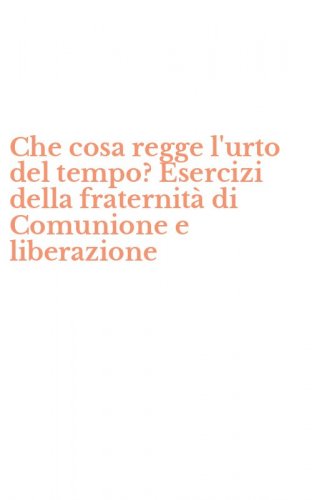 Che cosa regge l'urto del tempo? Esercizi della fraternit&agrave; di Comunione e liberazione