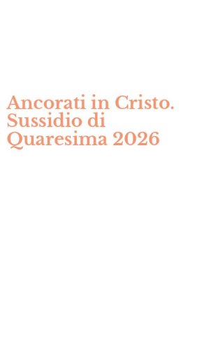 Ancorati in Cristo. Sussidio di Quaresima 2026