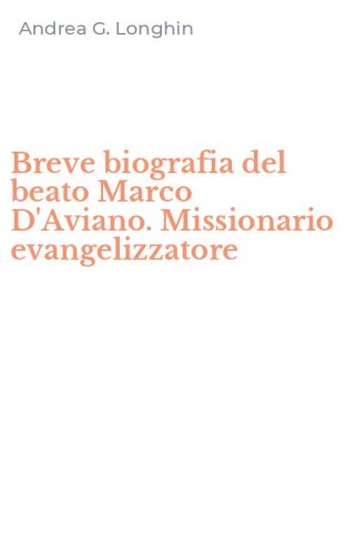Breve biografia del beato Marco D'Aviano. Missionario evangelizzatore