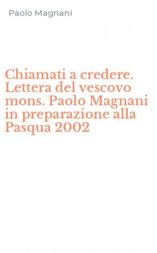 Chiamati a credere. Lettera del vescovo mons. Paolo Magnani in preparazione alla Pasqua 2002