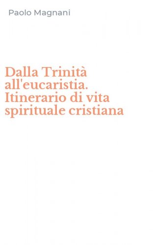 Dalla Trinit&agrave; all'eucaristia. Itinerario di vita spirituale cristiana