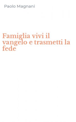 Famiglia vivi il vangelo e trasmetti la fede