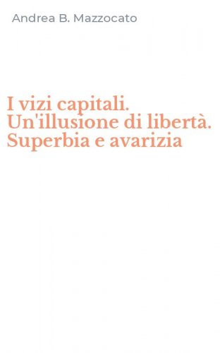 I vizi capitali. Un'illusione di libert&agrave;. Superbia e avarizia