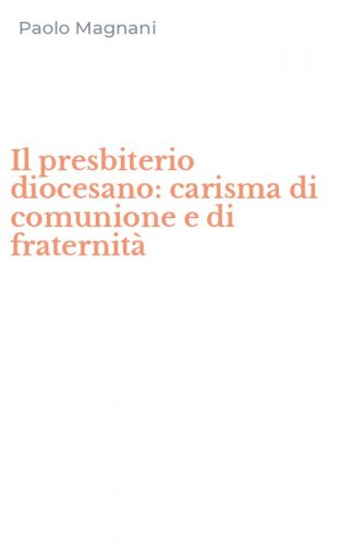 Il presbiterio diocesano: carisma di comunione e di fraternit&agrave;