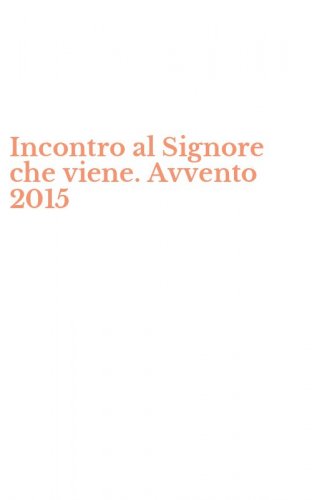 Incontro al Signore che viene. Avvento 2015