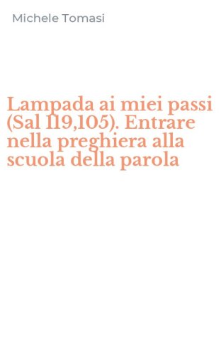 Lampada ai miei passi (Sal 119,105). Entrare nella preghiera alla scuola della parola