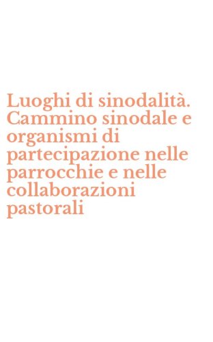 Luoghi di sinodalit&agrave;. Cammino sinodale e organismi di partecipazione nelle parrocchie e nelle collaborazioni pastorali