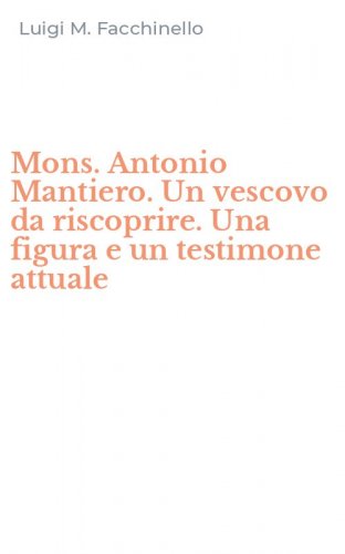 Mons. Antonio Mantiero. Un vescovo da riscoprire. Una figura e un testimone attuale