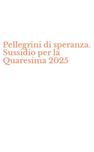 Pellegrini di speranza. Sussidio per la Quaresima 2025