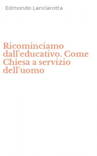 Ricominciamo dall'educativo. Come Chiesa a servizio dell'uomo