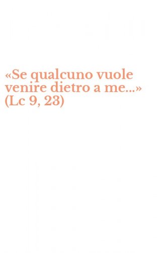 &laquo;Se qualcuno vuole venire dietro a me...&raquo; (Lc 9, 23)