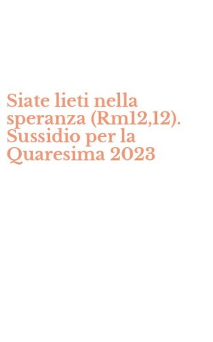 Siate lieti nella speranza (Rm12,12). Sussidio per la Quaresima 2023