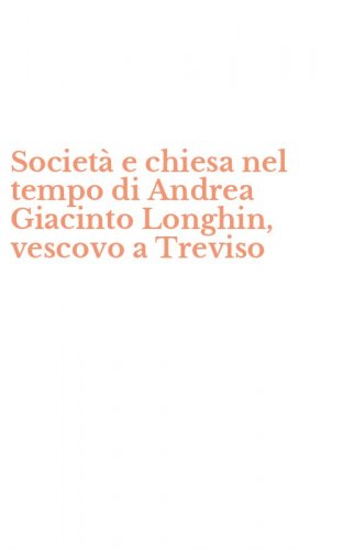 Societ&agrave; e chiesa nel tempo di Andrea Giacinto Longhin, vescovo a Treviso