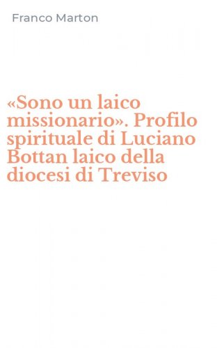 &laquo;Sono un laico missionario&raquo;. Profilo spirituale di Luciano Bottan laico della diocesi di Treviso
