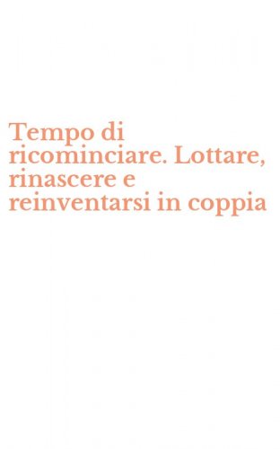 Tempo di ricominciare. Lottare, rinascere e reinventarsi in coppia