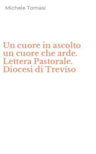 Un cuore in ascolto un cuore che arde. Lettera Pastorale. Diocesi di Treviso