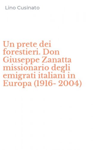 Un prete dei forestieri. Don Giuseppe Zanatta missionario degli emigrati italiani in Europa (1916-2004)