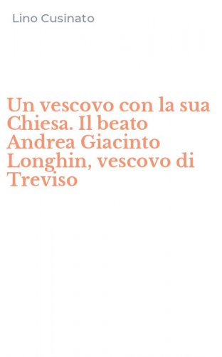 Un vescovo con la sua Chiesa. Il beato Andrea Giacinto Longhin, vescovo di Treviso