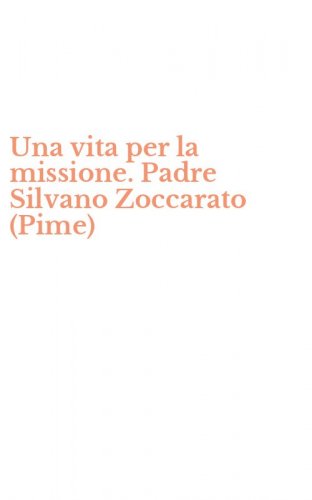 Una vita per la missione. Padre Silvano Zoccarato (Pime)