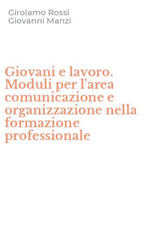 Giovani e lavoro. Moduli per l'area comunicazione e organizzazione nella formazione professionale